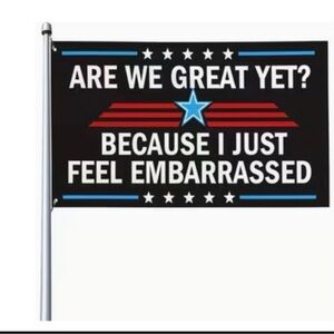 5’x3’ Humorous 'Are We Great Yet? Because I Just Feel Embarrassed'  Flag
